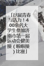 尽展青春与活力！400余名大学生参加济南市第一届运动会健美操（啦啦操）比赛