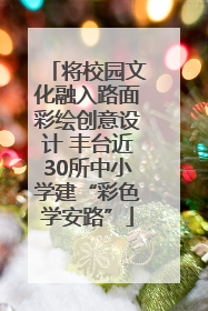 将校园文化融入路面彩绘创意设计 丰台近30所中小学建“彩色学安路”