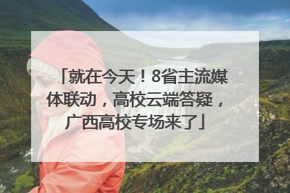 就在今天！8省主流媒体联动，高校云端答疑，广西高校专场来了