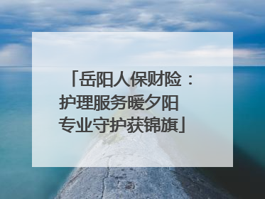 岳阳人保财险：护理服务暖夕阳 专业守护获锦旗