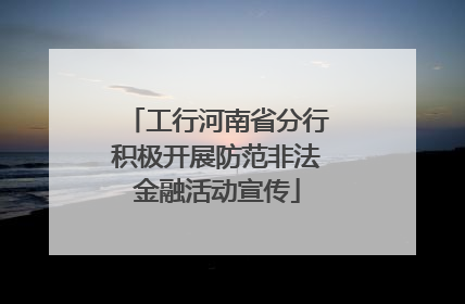 工行河南省分行积极开展防范非法金融活动宣传