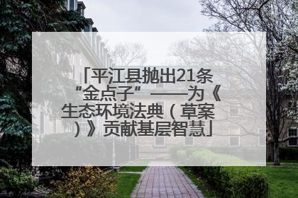 平江县抛出21条“金点子”——为《生态环境法典（草案）》贡献基层智慧