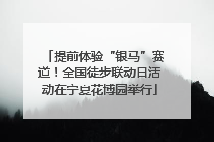 提前体验“银马”赛道！全国徒步联动日活动在宁夏花博园举行