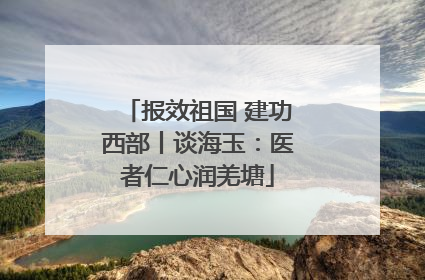 报效祖国 建功西部丨谈海玉：医者仁心润羌塘