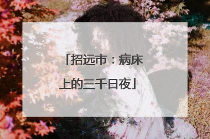 招远市：病床上的三千日夜