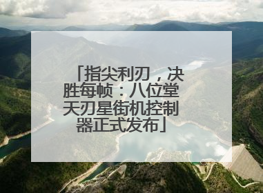 指尖利刃，决胜每帧：八位堂天刃星街机控制器正式发布