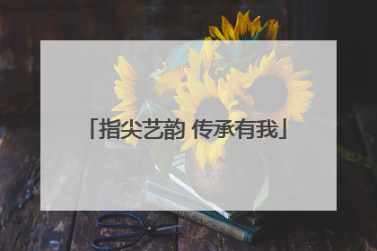 指尖艺韵 传承有我