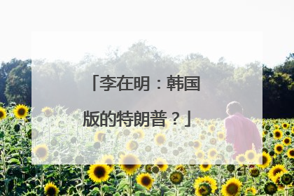 李在明：韩国版的特朗普？