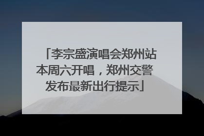 李宗盛演唱会郑州站本周六开唱，郑州交警发布最新出行提示