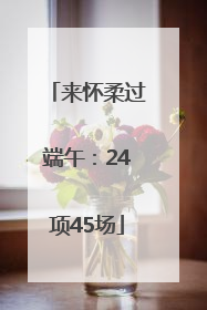 来怀柔过端午：24项45场