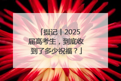 摄记丨2025届高考生，到底收到了多少祝福？