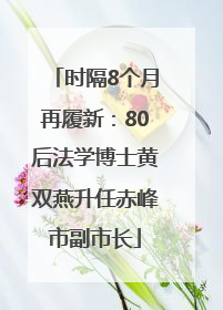 时隔8个月再履新：80后法学博士黄双燕升任赤峰市副市长