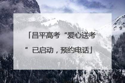 昌平高考“爱心送考”已启动，预约电话