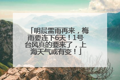 明晨雷雨再来，梅雨要连下6天！1号台风真的要来了，上海天气或有变！