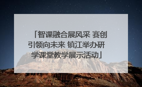 智课融合展风采 赛创引领向未来 镇江举办研学课堂教学展示活动