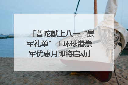 普陀献上八一“崇军礼单”！环球港崇军优惠月即将启动