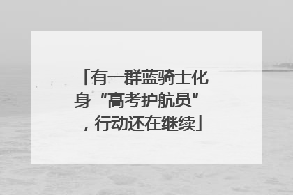 有一群蓝骑士化身“高考护航员”，行动还在继续