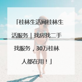 桂林生活网桂林生活服务｜找房找二手找服务，30万桂林人都在用！