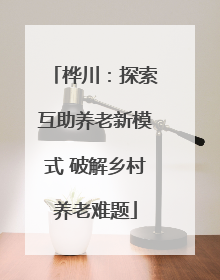 桦川：探索互助养老新模式 破解乡村养老难题