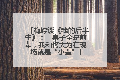 梅婷谈《我的后半生》：一桌子全是前辈，我和佟大为在现场就是“小辈”