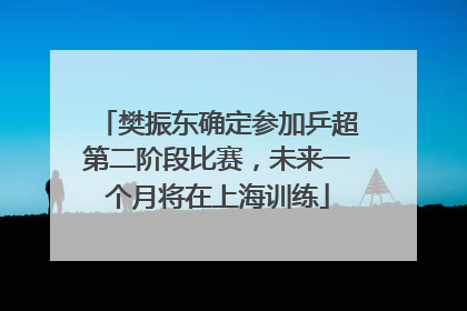 樊振东确定参加乒超第二阶段比赛，未来一个月将在上海训练