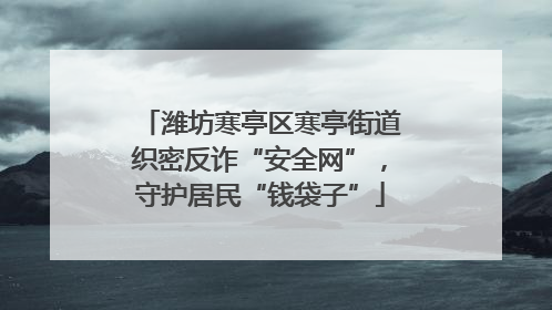 潍坊寒亭区寒亭街道织密反诈“安全网”，守护居民“钱袋子”