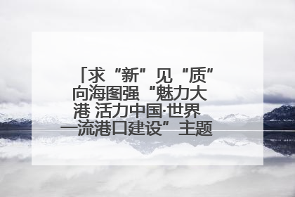 求“新”见“质” 向海图强“魅力大港 活力中国·世界一流港口建设”主题宣传活动走进山东