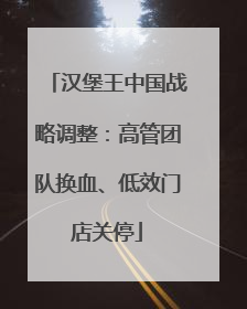 汉堡王中国战略调整：高管团队换血、低效门店关停
