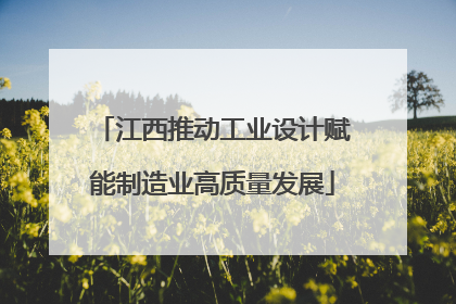 江西推动工业设计赋能制造业高质量发展