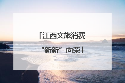 江西文旅消费“新新”向荣