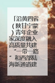 沿黄四省（陕甘宁蒙）青年企业家深度融入高质量共建“一带一路”和西部陆海新通道建设战略合作交流会在甘肃兰州召开