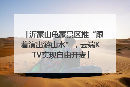 沂蒙山龟蒙景区推“跟着演出游山水”，云端KTV实现自由开麦