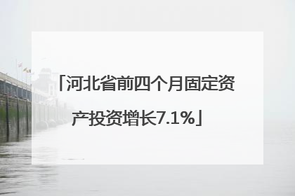河北省前四个月固定资产投资增长7.1%