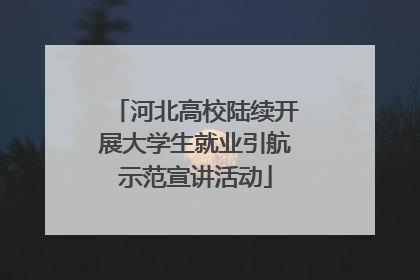 河北高校陆续开展大学生就业引航示范宣讲活动