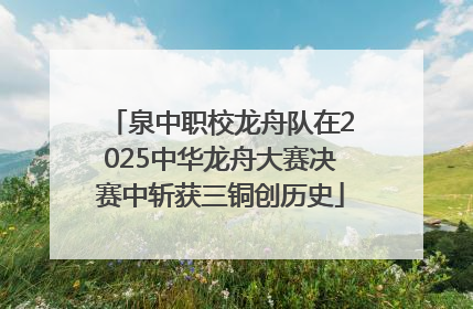 泉中职校龙舟队在2025中华龙舟大赛决赛中斩获三铜创历史