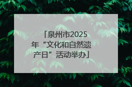 泉州市2025年“文化和自然遗产日”活动举办