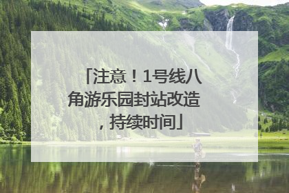 注意！1号线八角游乐园封站改造，持续时间
