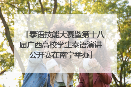泰语技能大赛暨第十八届广西高校学生泰语演讲公开赛在南宁举办