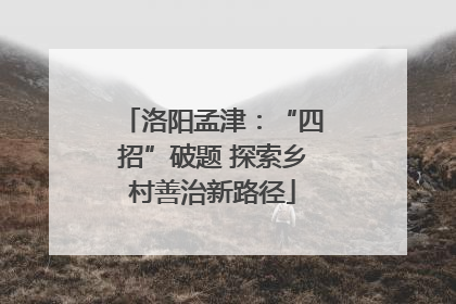 洛阳孟津：“四招”破题 探索乡村善治新路径