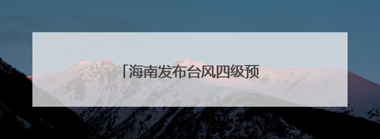 海南发布台风四级预警和海浪蓝色预警
