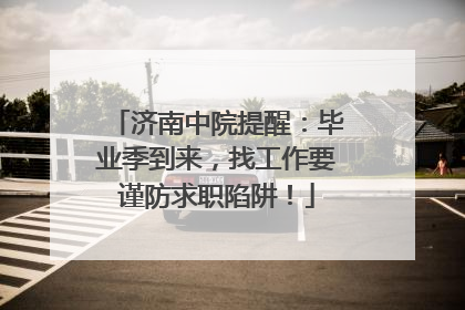 济南中院提醒：毕业季到来，找工作要谨防求职陷阱！