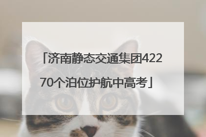 济南静态交通集团42270个泊位护航中高考