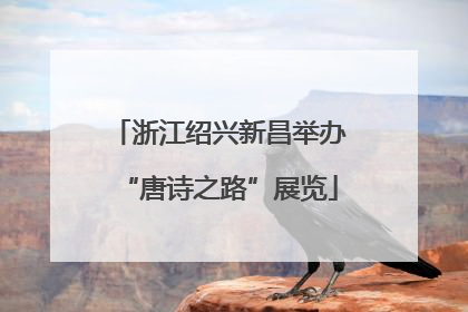 浙江绍兴新昌举办“唐诗之路”展览