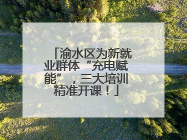 渝水区为新就业群体“充电赋能”，三大培训精准开课！