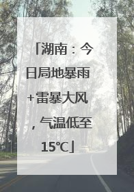 湖南：今日局地暴雨+雷暴大风，气温低至15℃