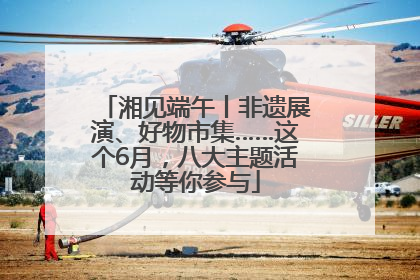 湘见端午丨非遗展演、好物市集……这个6月，八大主题活动等你参与