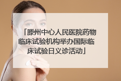 滕州中心人民医院药物临床试验机构举办国际临床试验日义诊活动