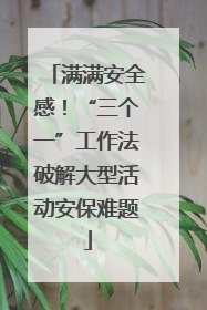 满满安全感！“三个一”工作法破解大型活动安保难题