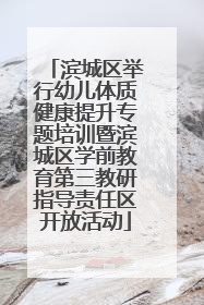 滨城区举行幼儿体质健康提升专题培训暨滨城区学前教育第三教研指导责任区开放活动