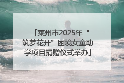 莱州市2025年“筑梦花开”困境女童助学项目捐赠仪式举办
